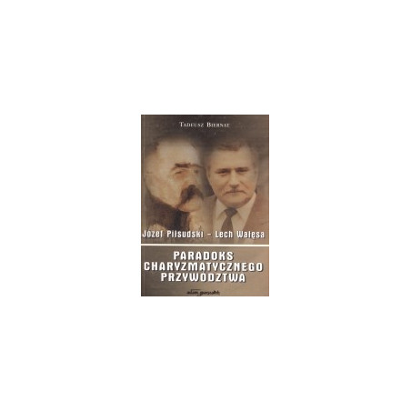 Paradoks charyzmatycznego przywództwa. Józef Piłsudski - Lech Wałęsa