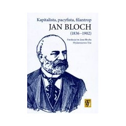 Jan Bloch (1836-1902) Kapitalista, pacyfista, filantrop