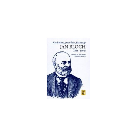Jan Bloch (1836-1902) Kapitalista, pacyfista, filantrop