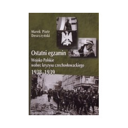 Ostatni egzamin. Wojsko Polskie wobec kryzysu czechosłowackiego 1938-1939