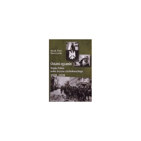 Ostatni egzamin. Wojsko Polskie wobec kryzysu czechosłowackiego 1938-1939