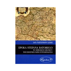 Epoka Stefana Batorego w dziejach granicy wschodniej Rzeczypospolitej