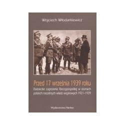 Przed 17 września 1939 roku. Radzieckie zagrożenie Rzeczypospolitej w ocenach polskich naczelnych władz wojskowych 1921-1939