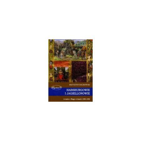 Habsburgowie i Jagiellonowie w walce o Węgry w latach 1490-1492