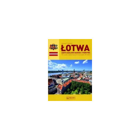 Łotwa Zarys dziejów narodu i państwa