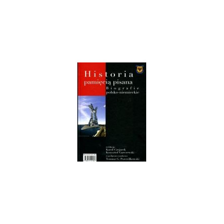 Historia pamięcią pisana. Biografie polsko-niemieckie / Erlebte und erinnerte Geschichte. Deutsch-polnische Biographien