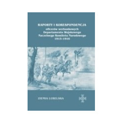 Raporty i korespondencja oficerów werbunkowych Departamentu Wojskowego Naczelnego Komitetu Narodowego 1915-1916