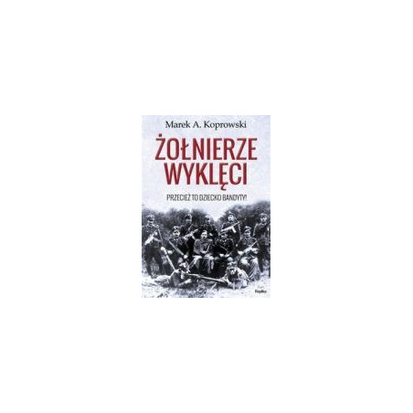 Żołnierze Wyklęci Przecież to dziecko bandyty!