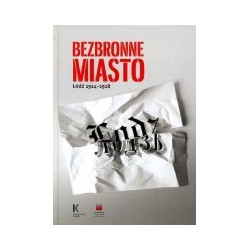 Bezbronne miasto Łódź 1914-1918