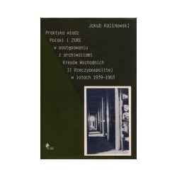 Praktyka władz Polski i ZSRS w postępowaniu z archiwaliami Kresów Wschodnich II Rzeczypospolitej w latach 1939-1963