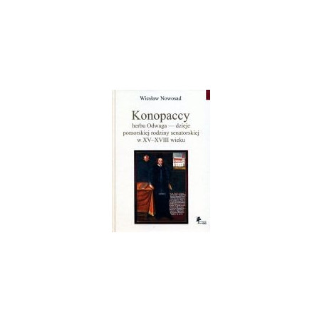 Konopaccy herbu Odwaga - dzieje pomorskiej rodziny senatorskiej w XV-XVIII wieku