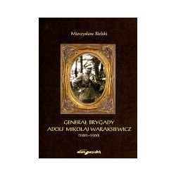 Generał brygady Adolf Mikołaj Waraksiewicz (1881-1960)