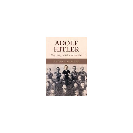 Adolf Hitler. Mój przyjaciel z młodości.