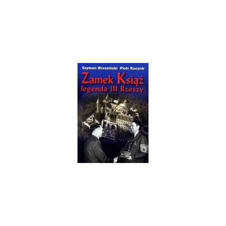 Zamek Książ. Legenda III Rzeszy.