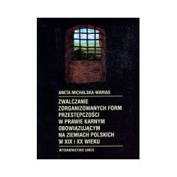 Zwalczanie zorganizowanych form przestępczości w prawie karnym obowiązującym na ziemiach polskich w XIX i XX wieku