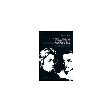 Adam Mickiewicz - Juliusz Słowacki. Psychobiografia naukowa