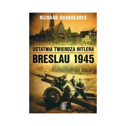 Ostatnia twierdza Hitlera. Breslau 1945