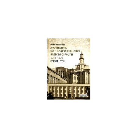 Architektura użyteczności publicznej II Rzeczypospolitej 1918-1939. Forma i styl