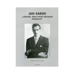 Jan Karski. Człowiek, który chciał zatrzymać Holokaust