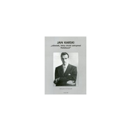 Jan Karski. Człowiek, który chciał zatrzymać Holokaust