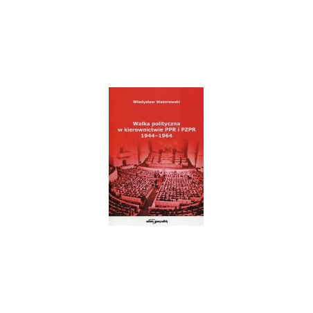 Walka polityczna w kierownictwie PPR i PZPR 1944-1964