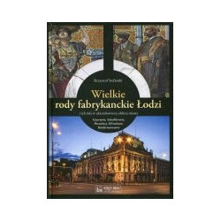 Wielkie rody fabrykanckie Łodzi i ich rola w ukształtowaniu oblicza miasta