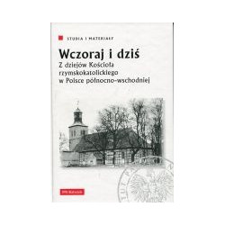 Wczoraj i dziś. Z dziejów Kościoła rzymskokatolickiego w Polsce północno-wschodniej