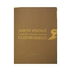 Dawny Poznań Fotografie Romana Stefana Ulatowskiego