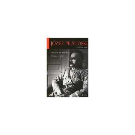 Józef Piłsudski. Między życiem prywatnym a walką o Polskę