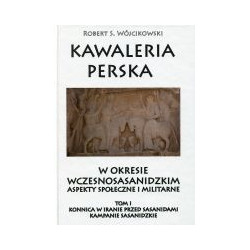 Kawaleria perska w okresie wczesnosasanidzkim. Aspekty społeczne i militarne. Tom I