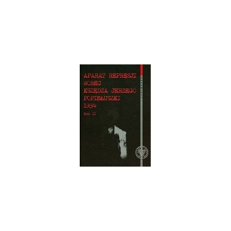 Aparat represji wobec księdza Jerzego Popiełuszki 1984 t.2