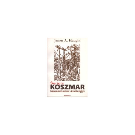 Święty koszmar. Ilustrowana historia morderstw i okrucieństw religijnych