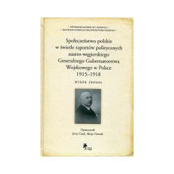 Społeczeństwo polskie w świetle raportów politycznych austro-węgierskiego Generalnego Gubernatorstwa Wojskowego w Polsce 1915-19