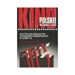 Kino polskie wczoraj i dziś. Polityka kulturalna PRL w dziedzinie kinematografii w latach 70.