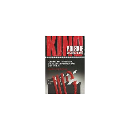 Kino polskie wczoraj i dziś. Polityka kulturalna PRL w dziedzinie kinematografii w latach 70.