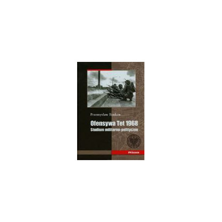 Ofensywa Tet 1968 Studium polityczno-militarne