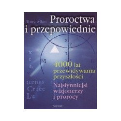 Proroctwa i przepowiednie. 4000 lat przewidywania przyszłości. Najsłynniejsi wizjonerzy i prorocy