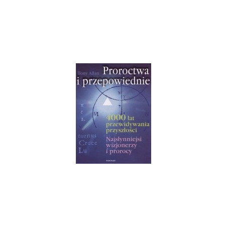 Proroctwa i przepowiednie. 4000 lat przewidywania przyszłości. Najsłynniejsi wizjonerzy i prorocy