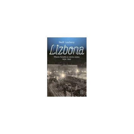 Lizbona. Miasto Świtała w cieniu wojny 1939-1945