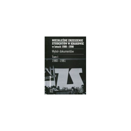 Niezależne Zrzeszenie Studentów w Krakowie w latach 1980-1990. Tom I 1980-1981