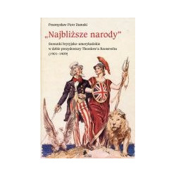 Najbliższe narody. Stosunki brytyjsko-amerykańskie w dobie prezydentury Theodore'a Roosevelta (1901-1909)