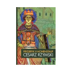 Fryderyk II Hohenstauf. Cesarz rzymski