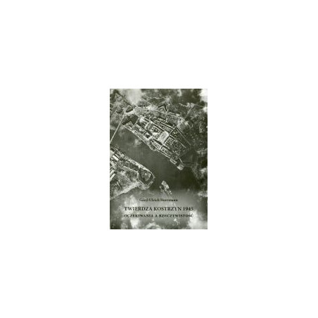 Twierdza Kostrzyn 1945 Oczekiwania a rzeczywistość