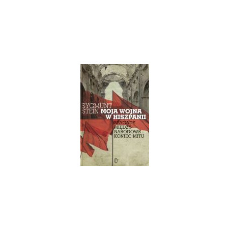 Moja wojna w Hiszpanii. Brygady Międzynarodowe - koniec mitu