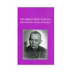 Arcybiskup Józef Gawlina Biskup Polowy Wojska Polskiego