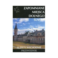 Zapomniane miejsca Dolnego Śląska Sudety Wschodnie - przewodnik