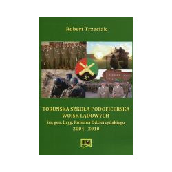 Toruńska Szkoła Podoficerska Wojsk Lądowych im. gen. bryg. Romana Odzierzyńskiego 2004-2010