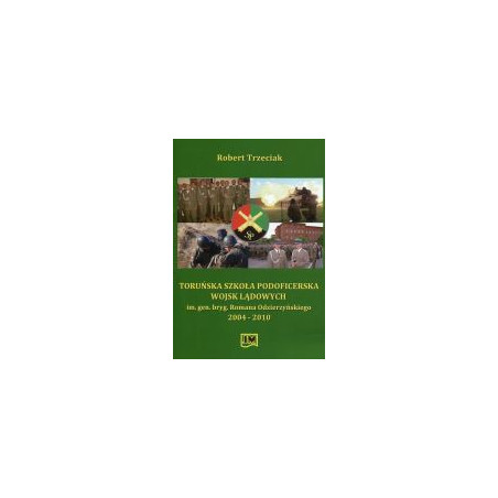 Toruńska Szkoła Podoficerska Wojsk Lądowych im. gen. bryg. Romana Odzierzyńskiego 2004-2010