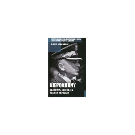 Niepokorny. Rozmowy z generałem Adamem Rapackim