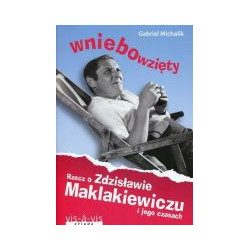 Wniebowzięty Rzecz o Zdzisławie Maklakiewiczu i jego czasach